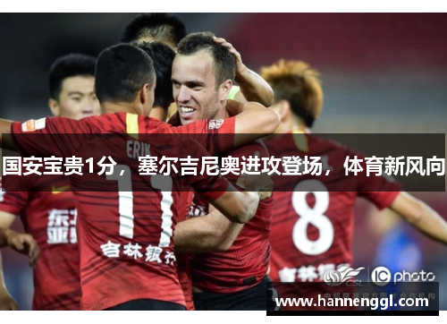 国安宝贵1分，塞尔吉尼奥进攻登场，体育新风向