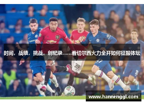 时间，战绩，挑战，创纪录……看切尔西火力全开如何征服体坛