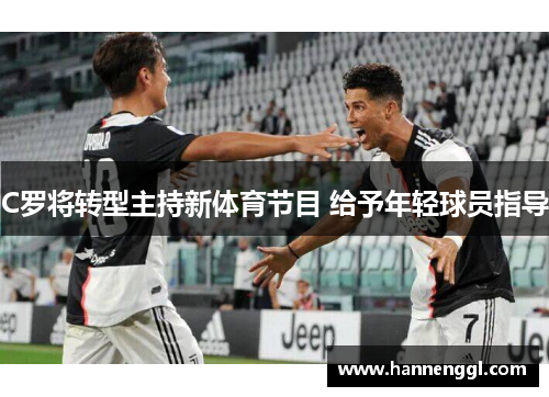 C罗将转型主持新体育节目 给予年轻球员指导
